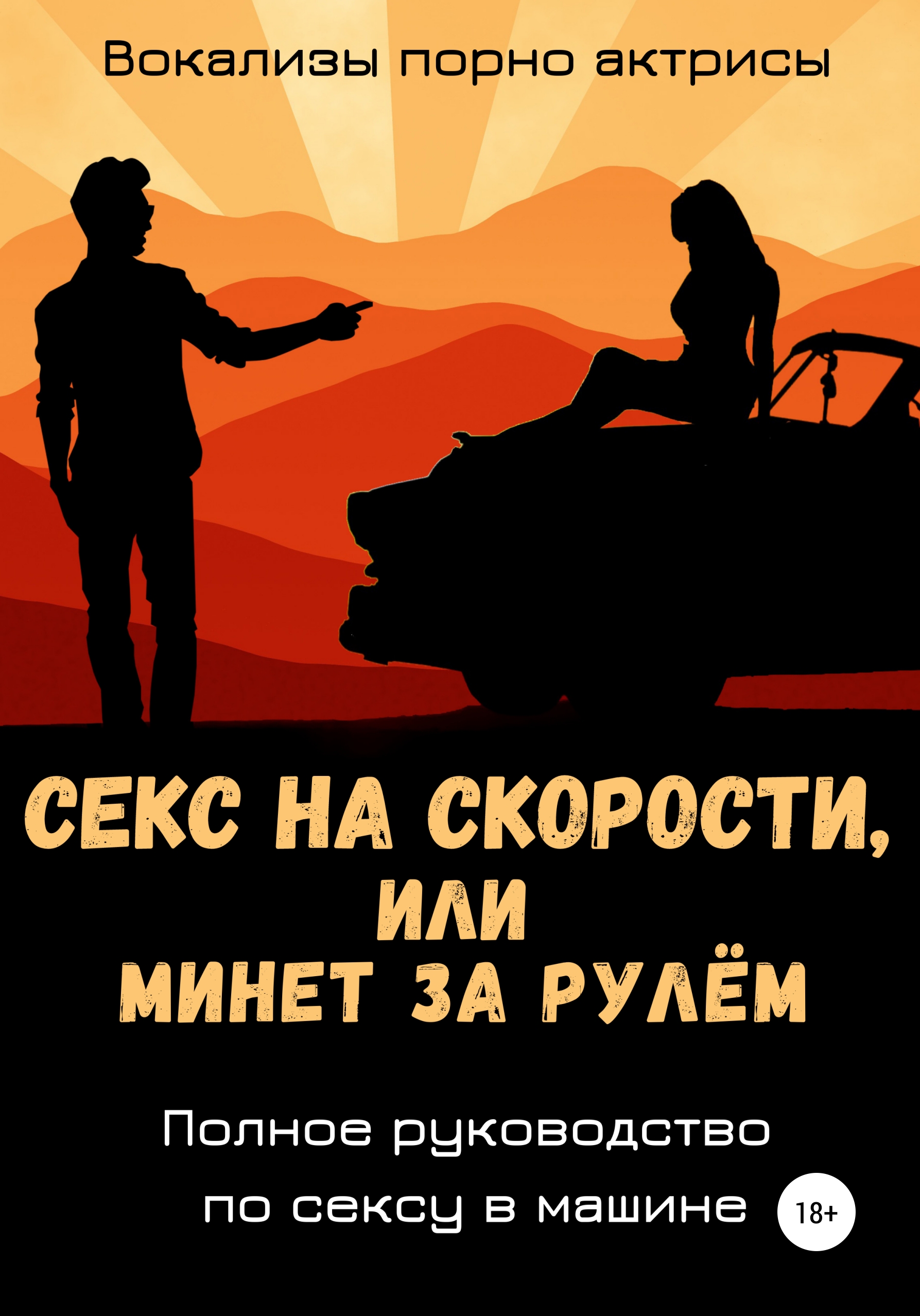 Секс на скорости, или Минет за рулём. Полное руководство по сексу в машине,  Вокализы порно актрисы – LitRes-də fb2, epub, pdf kitabı yükləmək